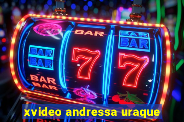 xvideo andressa uraque